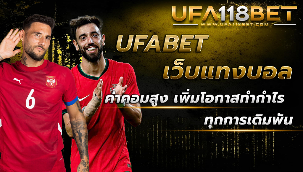 UFABET เว็บแทงบอล ค่าคอมสูง เพิ่มโอกาสทำกำไรทุกการเดิมพัน